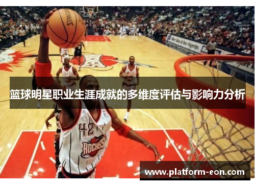 篮球明星职业生涯成就的多维度评估与影响力分析