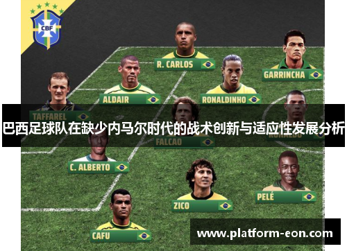 巴西足球队在缺少内马尔时代的战术创新与适应性发展分析