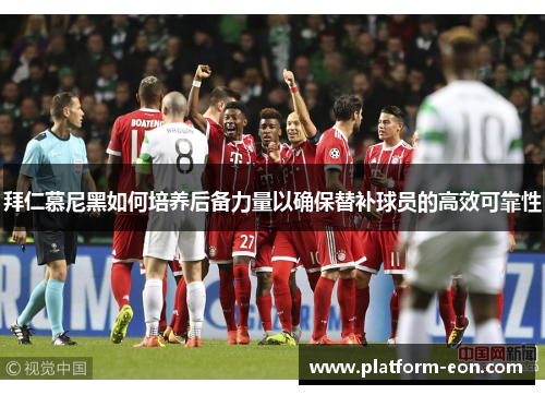 拜仁慕尼黑如何培养后备力量以确保替补球员的高效可靠性