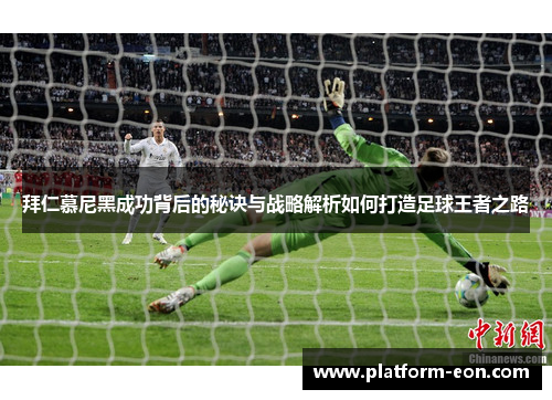 拜仁慕尼黑成功背后的秘诀与战略解析如何打造足球王者之路