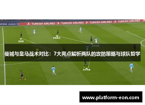 曼城与皇马战术对比：7大亮点解析两队的攻防策略与球队哲学