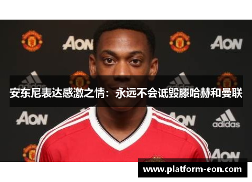 安东尼表达感激之情：永远不会诋毁滕哈赫和曼联