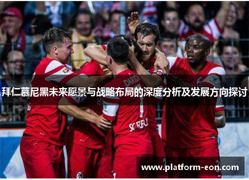 拜仁慕尼黑未来愿景与战略布局的深度分析及发展方向探讨