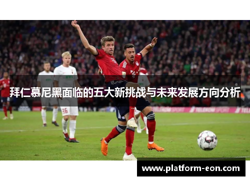 拜仁慕尼黑面临的五大新挑战与未来发展方向分析