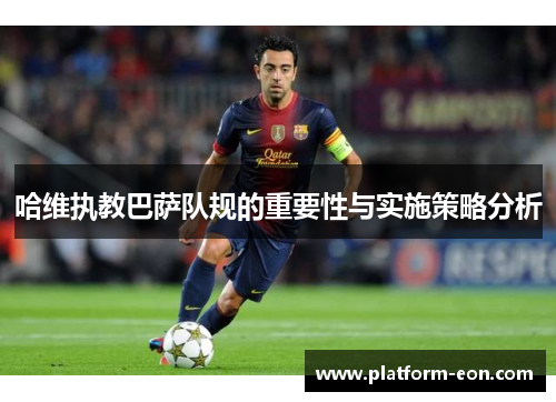 哈维执教巴萨队规的重要性与实施策略分析