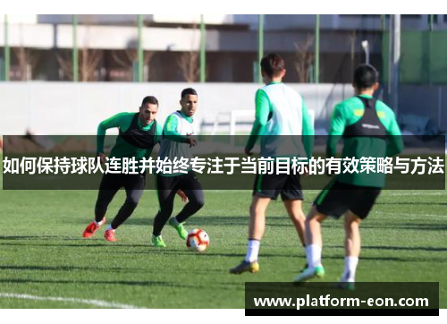 如何保持球队连胜并始终专注于当前目标的有效策略与方法