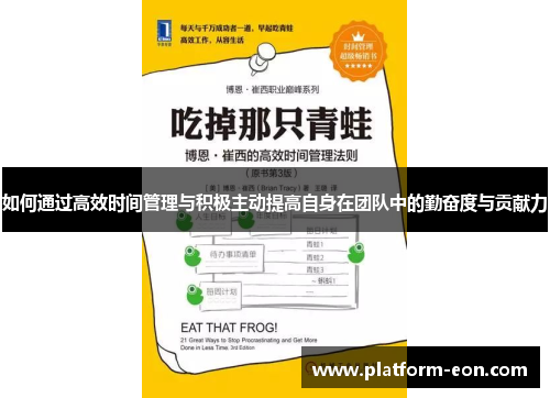如何通过高效时间管理与积极主动提高自身在团队中的勤奋度与贡献力