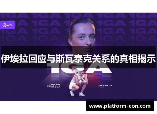 伊埃拉回应与斯瓦泰克关系的真相揭示