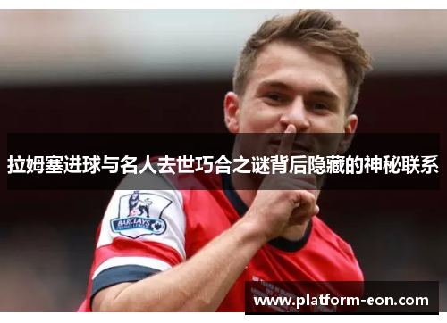 拉姆塞进球与名人去世巧合之谜背后隐藏的神秘联系