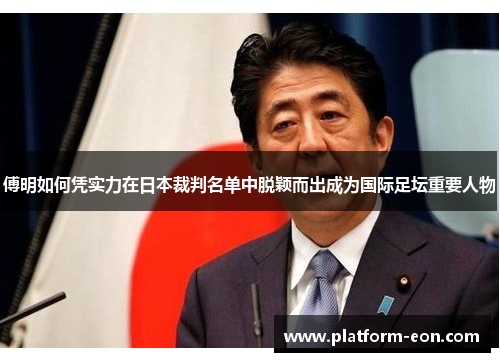 傅明如何凭实力在日本裁判名单中脱颖而出成为国际足坛重要人物