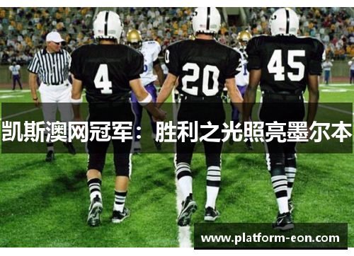 凯斯澳网冠军：胜利之光照亮墨尔本