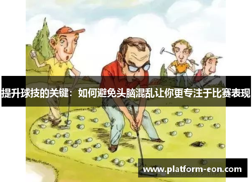 提升球技的关键：如何避免头脑混乱让你更专注于比赛表现