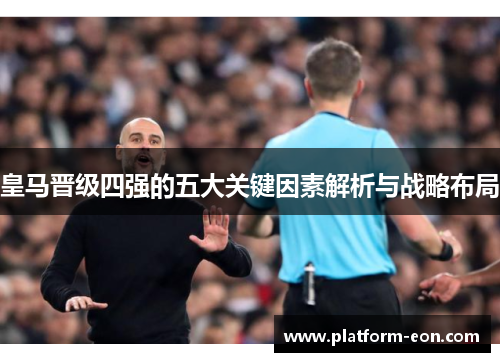 皇马晋级四强的五大关键因素解析与战略布局