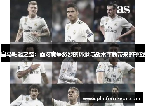 皇马崛起之路：面对竞争激烈的环境与战术革新带来的挑战
