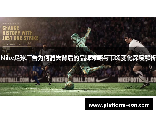 Nike足球广告为何消失背后的品牌策略与市场变化深度解析