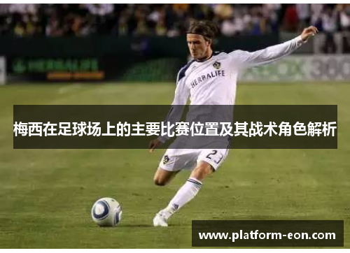 梅西在足球场上的主要比赛位置及其战术角色解析
