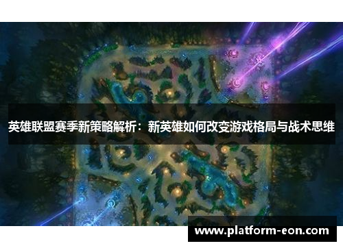 英雄联盟赛季新策略解析：新英雄如何改变游戏格局与战术思维