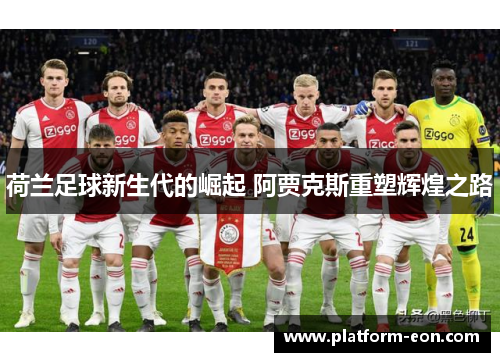 荷兰足球新生代的崛起 阿贾克斯重塑辉煌之路