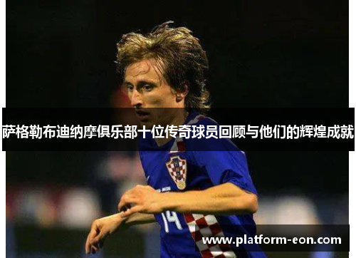 萨格勒布迪纳摩俱乐部十位传奇球员回顾与他们的辉煌成就