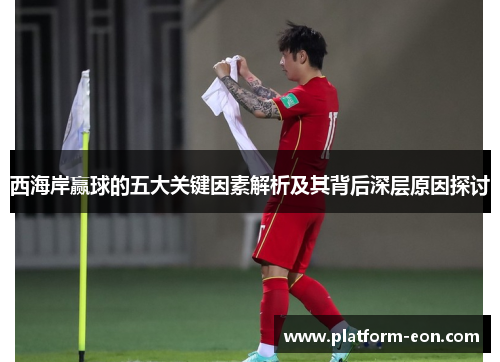 西海岸赢球的五大关键因素解析及其背后深层原因探讨