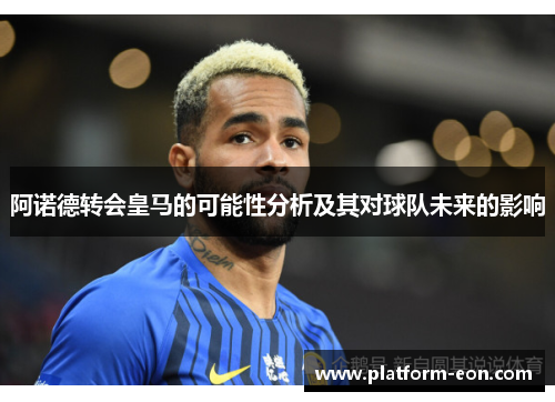 阿诺德转会皇马的可能性分析及其对球队未来的影响